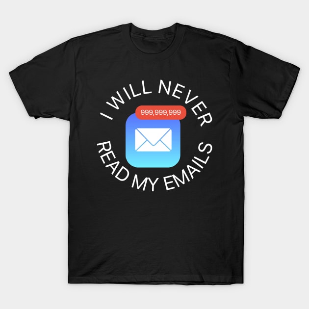 I Will Never Read My Emails T-Shirt by kthorjensen